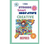 I Am Strong, Brave, Smart, Innovative, Creative, Inspired A Coloring Book for Girls Ages 8-12 With Quotes to Inspire and Empower Young Minds for Success