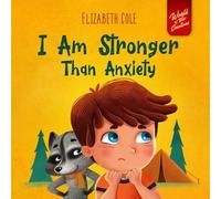 I Am Stronger Than Anxiety : Children's Book about Overcoming Worries, Stress and Fear (World of Kids Emotions)