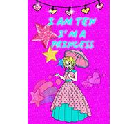 I AM TEN: I' M A PRINCESS: Unique Birthday Memory Keepsake Gift Book for 10 year old girl . girls Interview Questions, Story Writing, Drawing , Journal and Notebook for girls .
