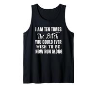 I Am Ten Times The Bitch You Wish to Be Now Run Along Tank Top