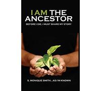 I Am The Ancestor: Before I Die, I Must Share My Story