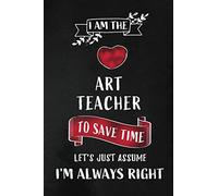 I am the Art Teacher: Teacher Appreciation Gift: Blank Lined Notebook, Journal, diary to write in. Perfect Graduation Year End Gift for design, art and craft teachers ( Alternative to Thank You Card )