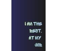 I am the best, at my job: Funny Office Notebook - Coworker Gift for Work Notes