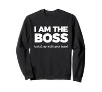 I AM THE BOSS (until my wife gets home) Sweatshirt