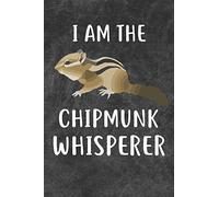 I Am The Chipmunk Whisperer Notebook Journal: 110 Blank Lined Papers - 6x9 Personalized Customized Notebook Journal Gift For Chipmunk Owners and Lovers