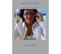 I AM THE CHOICE: Poetry of Consciousness (The SofiaLenart Collection)