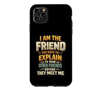 I Am The Friend You Have To Explain To Your Other Friends Be Case for iPhone 11 Pro Max