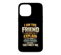 I Am The Friend You Have To Explain To Your Other Friends Be Case for iPhone 13 Pro Max