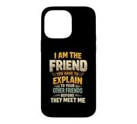 I Am The Friend You Have To Explain To Your Other Friends Be Case for iPhone 14 Pro Max
