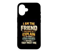 I Am The Friend You Have To Explain To Your Other Friends Be Case for iPhone 16