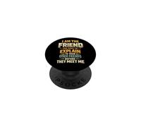 I Am The Friend You Have To Explain To Your Other Friends Be PopSockets Adhesive PopGrip