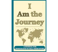 I Am the Journey: A Journal For Immigrants to Tell their story