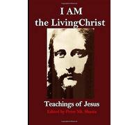 I AM the Living Christ: Teachings of Jesus (Ascended Master Instruction)