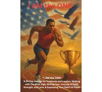 I AM the ONE: A 30-Day Journal for Husbands and Leaders: Walking with The Most High, Writing Your Journey of Faith, Strength, and Love, and Expressing Your Heart on Paper