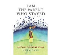 I am the Parent Who Stayed: Joyfully parenting alone