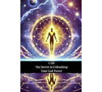 I AM: The Secret to Unleashing Your God Power