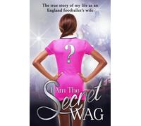 I Am The Secret WAG: The True Story of my Life as an England Footballer's Wife