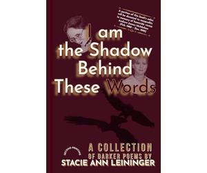 I Am the Shadow Behind These Words: A Collection of Darker Poems