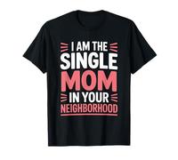 I Am The Single Mom in Your Neighborhood, Mother's Day T-Shirt