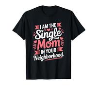 I Am The Single Mom in Your Neighborhood, Single Mother T-Shirt