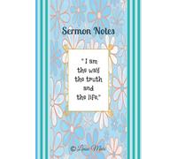 I am the Way the Truth and the Life Sermon Notes Notebook for Women, One Year, 52 Weeks, 106 Narrow Ruled pages:: Aesthetic cover with John 14:6 ... notes, prayer requests & main take away.