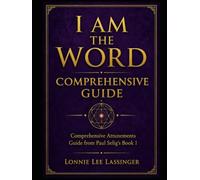 I Am the Word Comprehensive Guide: A Comprehensive Guide to the Attunements from Paul Selig’s Book 1 (The Attunement Project - Companion Series to “I Am the Word”)