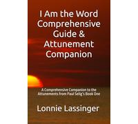 I Am the Word Comprehensive Guide & Attunement Companion: A Comprehensive Companion to the Attunements from Paul Selig’s Book One (The Attunement Project - Companion Series to “I Am the Word”)