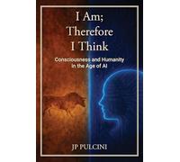 I Am; Therefore I Think: Consciousness and Humanity in the Age of AI