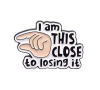 I Am This Close To Losing It Pin Badge