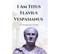 I Am Titus Flavius Vespasianus: My Rome,my story (English version)