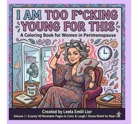 I Am Too F*cking Young for This: Hilarious & Relatable Rage Coloring for Women Dealing with Hot Flashes, Brain Fog, Mood Swings, and the Absolute Joy of Turning 40/50.