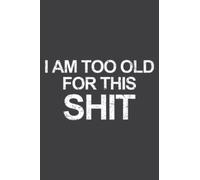 I Am Too Old for This Shit Funny Birthday Gift: Lined Notebook: 6" x 9", 100 Pages, Planner, Diary, Lined College Ruled Paper, Journal, Matte Finish Cover.