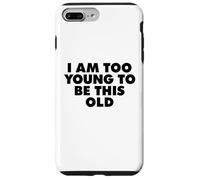 I AM TOO YOUNG TO BE THIS OLD Case for iPhone 7 Plus/8 Plus