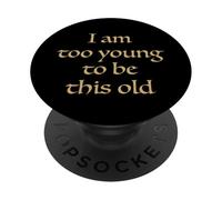 I Am Too Young To Be This Old Funny Aging Birthday Pun Humor PopSockets Adhesive PopGrip
