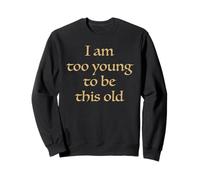 I Am Too Young To Be This Old Funny Aging Birthday Pun Humor Sweatshirt
