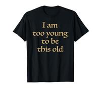 I Am Too Young to Be This Old Funny Aging Birthday Pun Humor T-Shirt