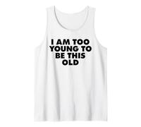 I AM Too Young to BE This Old Tank Top
