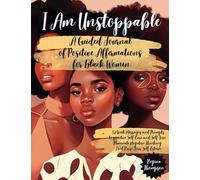 I Am Unstoppable. A Guided Journal of Positive Affirmations for Black Women: 52 Week Messages and Prompts to practice Self-Care and Self-Love, ... Self Love and Self Care for Black Women)