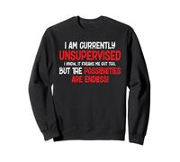 I Am Unsupervised It Freaks Me Out Possibilities Endless Sweatshirt