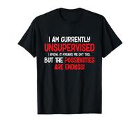 I Am Unsupervised It Freaks Me Out Possibilities Endless T-Shirt