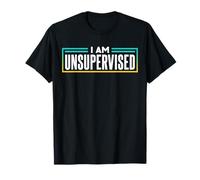I Am Unsupervised Sayings Sarcastic Sarcasm T-Shirt