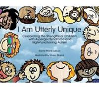 I Am Utterly Unique: Celebrating the Strengths of Children with Asperger Syndrome and High-Functioning Autism