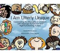I Am Utterly Unique: Celebrating the Strengths of Children with Asperger Syndrome and High-Functioning Autism