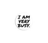 I Am Very Busy Badge 25mm