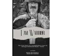 I Am Warrior: The True Story of a Grandfather's Love so Strong it Defeated Death - Twice