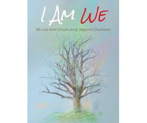I Am We: My Life with Dissociative Identity Disorder