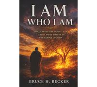 I AM WHO I AM: Discovering the Divinity of Jesus Christ Through the Gospel of John