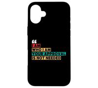 I Am Who I Am Your Approval Is Not Needed Witty Quotes Case for iPhone 16 Plus
