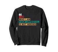 I Am Who I Am Your Approval Is Not Needed Witty Quotes Sweatshirt