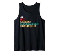 I Am Who I Am Your Approval is Not Needed Witty Quotes Tank Top